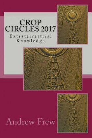 Könyv Crop Circles 2017: Extraterrestrial Knowledge Andrew G Frew