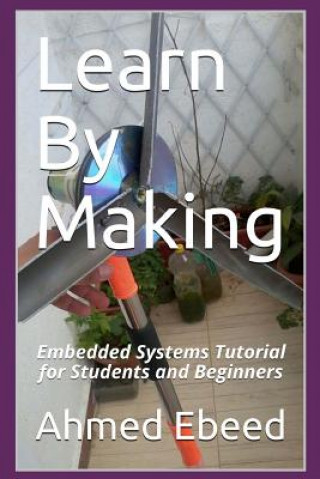 Knjiga Learn By Making: Embedded Systems Tutorial for Students and Beginners Ahmed a G Ebeed