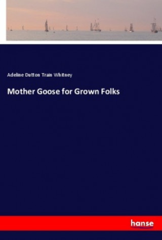 Kniha Mother Goose for Grown Folks Adeline Dutton Train Whitney