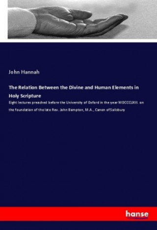 Carte The Relation Between the Divine and Human Elements in Holy Scripture John Hannah