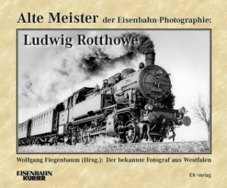 Carte Alte Meister der Eisenbahn-Photographie: Ludwig Rotthowe Wolfgang Fiegenbaum