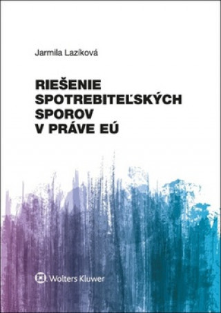 Kniha Riešenie spotrebiteľských sporov v práve EÚ Jarmila Lazíková