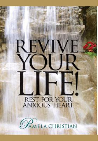 Knjiga Revive Your Life!: Rest for Your Anxious Heart Pamela Christian