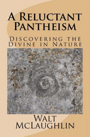 Kniha A Reluctant Pantheism: Discovering the Divine in Nature Walt McLaughlin