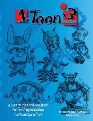 Kniha 1 toon 3: A step by step drawing guide for creating innovative cartoon characters Mr Rene D Erazo