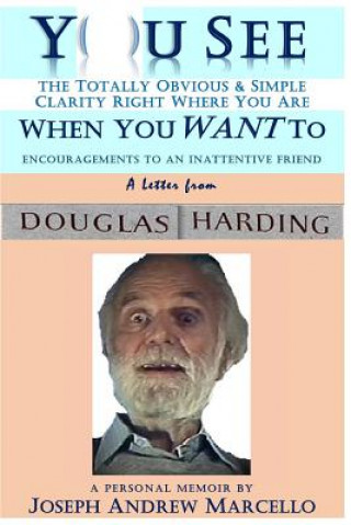 Kniha You See the Totally Obvious and Simple Clarity Right Where You Are--When You Want To: A Letter from Douglas Harding Joseph a Marcello