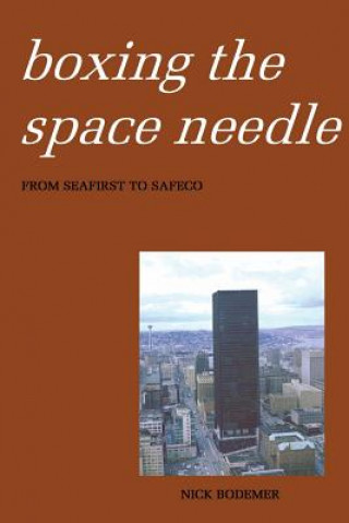 Carte Boxing the Space Needle: A History of the Seattle-First National Bank Building Nick Bodemer