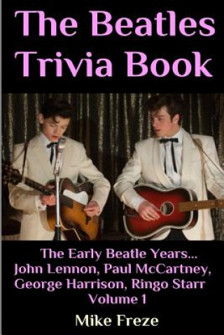 Carte The Beatles Trivia Book: The Early Beatle Years: John Lennon, Paul McCartney, George Harrison, Ringo Starr Volume 1 Mike Freze