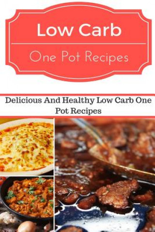 Carte Low Carb One Pot Recipes: Delicious and Healthy Low Carb One Pot Recipes Jeremy Smith