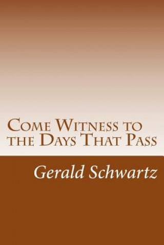 Knjiga Come Witness to the Days That Pass Gerald Schwartz