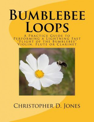 Carte Bumblebee Loops: A Practice Guide to Performing a Lightning Fast Flight of the Bumblebee Christopher D Jones