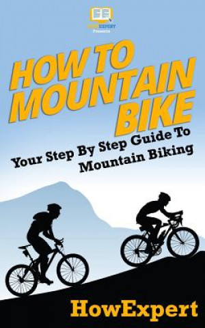 Libro How To Mountain Bike: Your Step-By-Step Guide To Mountain Biking Howexpert Press