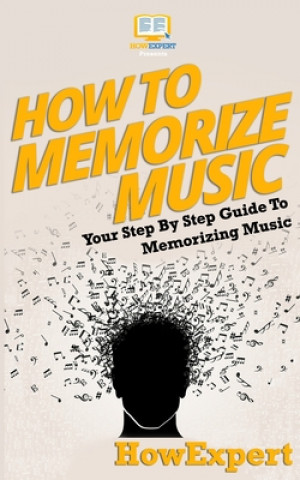 Kniha How To Memorize Music: Your Step-By-Step Guide To Memorizing Music Howexpert Press