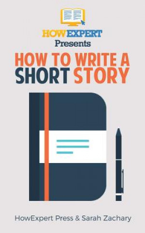 Knjiga How To Write a Short Story: Your Step-By-Step Guide To Writing a Short Story Howexpert Press