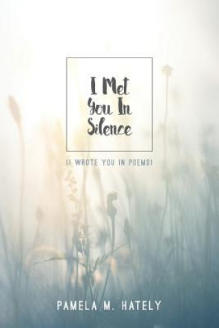 Książka I Met You In Silence: (I wrote you in Poems) Pamela M Hately