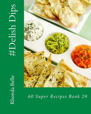 Carte #Delish Dips: 60 Super Recipes Book 29 Rhonda Belle