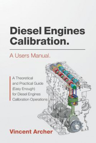 Könyv Diesel Engines Calibration. a Users Manual.: A Theoretical and Practical Guide (Easy Enough) for Diesel Engines Calibration Operations Vincent Archer