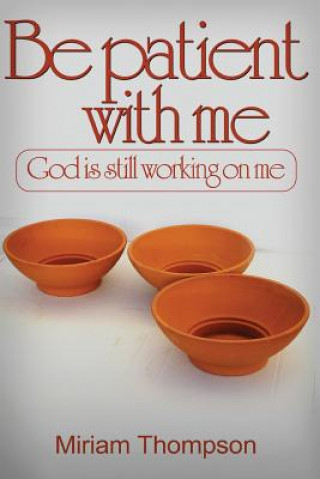 Carte Be Patient with me: God is still working on me Mrs Miriam Thompson