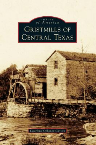 Könyv Gristmills of Central Texas Charlene Ochsner Carson