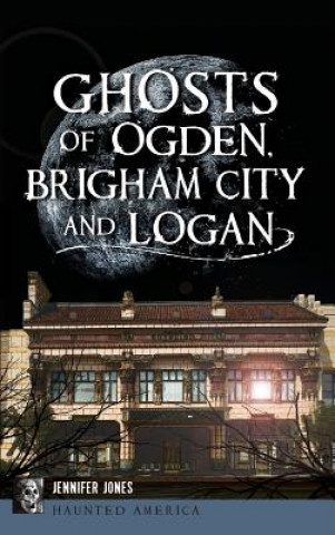 Kniha Ghosts of Ogden, Brigham City and Logan Jennifer Jones