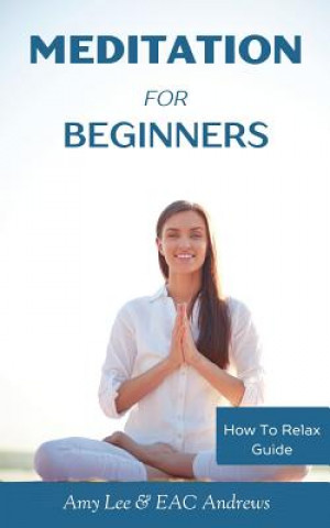 Libro Meditation For Beginners: 5 Simple and Effective Techniques To Calm Your Mind, Gain Focus, Inner Peace and Happiness Amy Lee