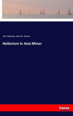 Kniha Hellenism in Asia Minor Karl Dieterich