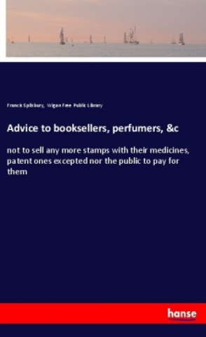 Kniha Advice to booksellers, perfumers, &c Francis Spilsbury