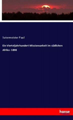 Książka Ein Vierteljahrhundert Missionsarbeit im südlichen Afrika -1898 Sutermeister Paul