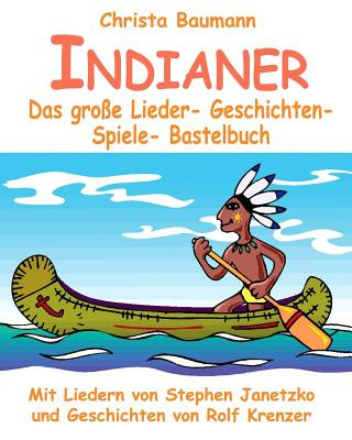 Книга Indianer - Das große Lieder- Geschichten- Spiele- Bastelbuch: Mit vielen Liedern von Stephen Janetzko und Geschichten von Rolf Krenzer Christa Baumann