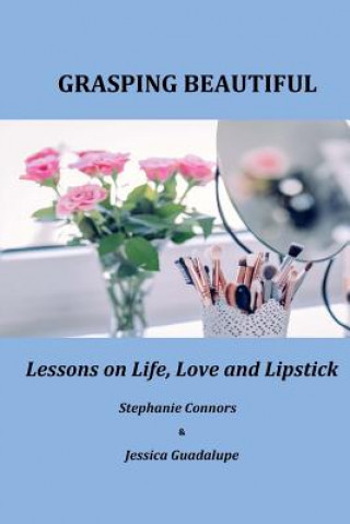 Könyv Grasping Beautiful: Lessons on Life, Love and Lipstick Stephanie Connors