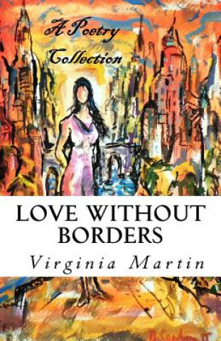 Carte Love Without Borders: A poetry collection from the heart Virginia Martin