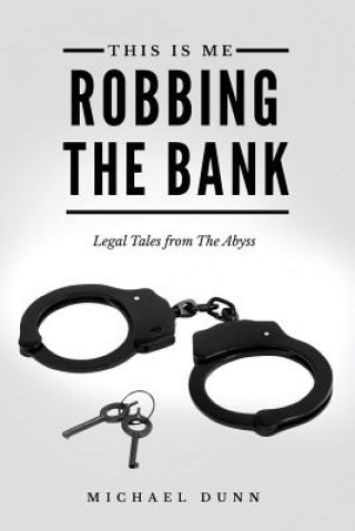 Kniha This Is Me Robbing The Bank: Legal Tales From The Abyss Michael Dunn