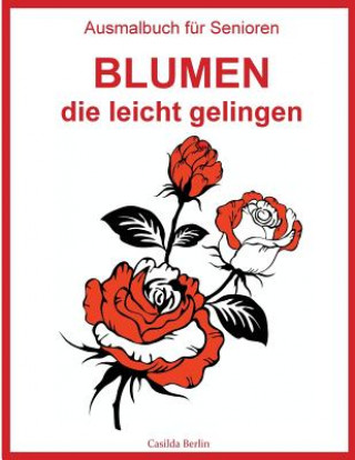 Kniha Ausmalbuch für Senioren - Blumen, die leicht gelingen: Malbuch für Erwachsene Casilda Berlin