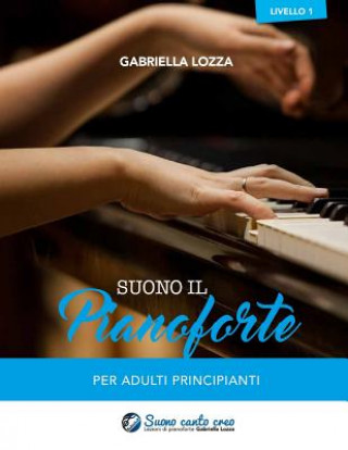 Книга Suono il Pianoforte livello 1: Per adulti principianti Gabriella Lozza