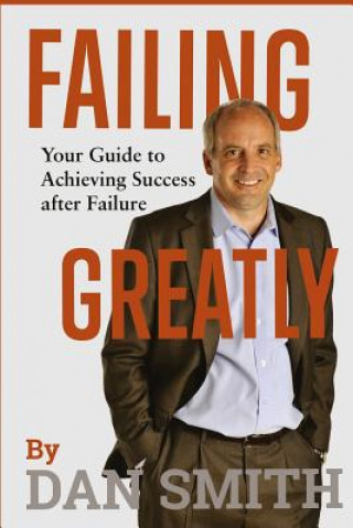 Kniha Failing Greatly: Your Guide to Achieving Success after Failure Dan Smith