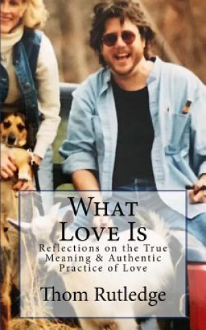 Könyv What Love Is: Reflections on the True Meaning & Authentic Practice of Love Thom Rutledge