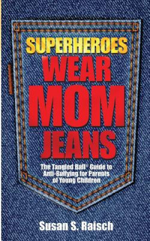 Książka Superheroes Wear Mom Jeans: The Tangled Ball(R) Guide to Anti-Bullying for Parents of Young Children Susan S Raisch