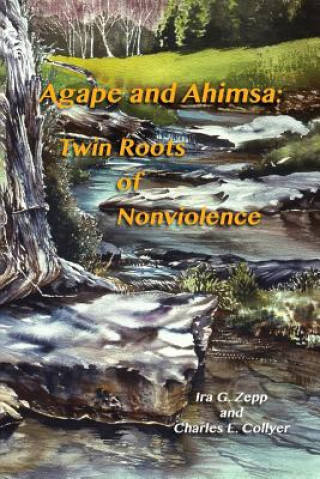 Könyv Agape and Ahimsa: Twin Roots of Nonviolence Ira G Zepp Jr