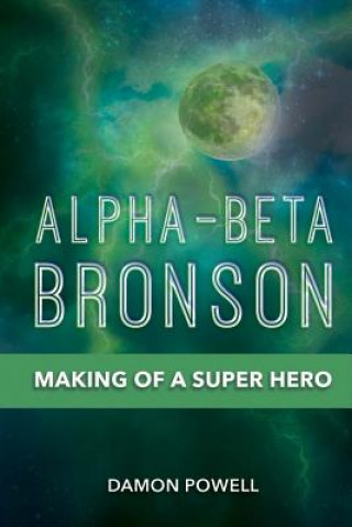 Kniha Alpha-Beta Bronson: Making of a Super Hero Damon Powell