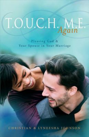 Könyv T.O.U.C.H. M.E. Again: Pleasing God & Your Spouse in Your Marriage Christian Johnson