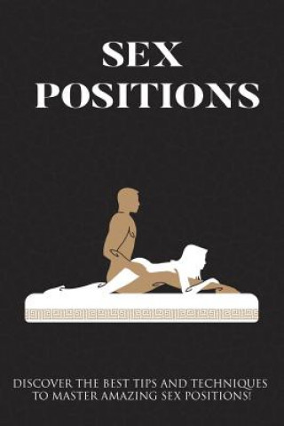 Книга Sex Positions: Discover The Best Tips And Techniques To Master Amazing Sex Positions James Ryan