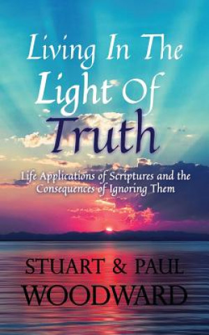 Książka Living In The Light of Truth: Life Applications of Scriptures and The Consequences of Ignoring Them Stuart Woodward