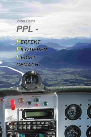 Książka PPL Perfekt Pilotieren Leicht gemacht: Das Hands-On-Lehrbuch für Piloten Viktor Rothe