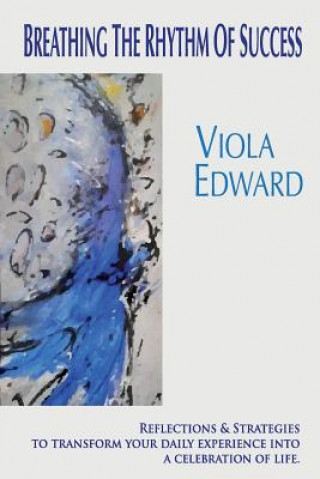 Libro Breathing the Rhythm of Success: Reflections and Exercises to transform your daily experience into a celebration of life MS Viola Edward