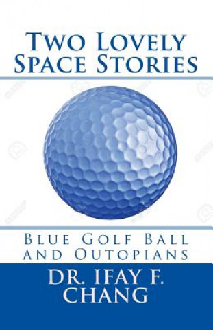 Książka Two Lovely Space Stories: Blue Golf Ball and Outopians Dr Ifay F Chang