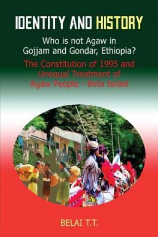 Kniha Identity and History: Who is not Agaw in Gojjam and Gondar, Ethiopia? The Constituti T T Belai