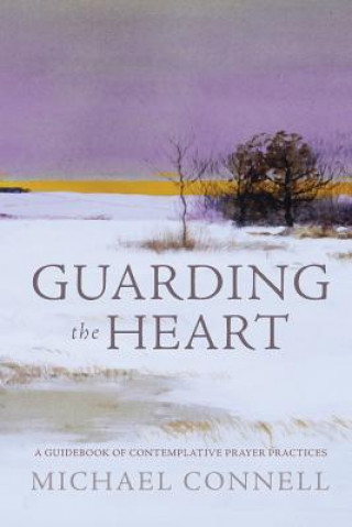 Książka Guarding the Heart: A Guidebook of Contemplative Prayer Practices Michael Connell