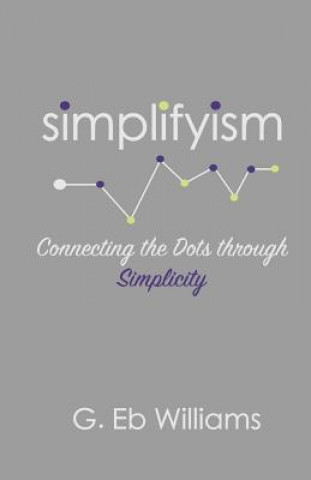 Книга Simplifyism: Connecting the Dots through Simplicity G Eb Williams