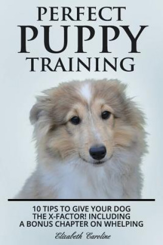 Carte Perfect Puppy Training: 10 tips to give your dog the X-factor! Including a Bonus chapter on Whelping. Elizabeth Caroline