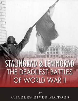 Книга Stalingrad and Leningrad: The Deadliest Battles of World War II Charles River Editors